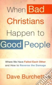 When Bad Christians Happen to Good People libro in lingua di Burchett Dave