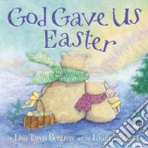 God Gave Us Easter libro in lingua di Bergren Lisa Tawn, Bryant Laura J. (ILT)