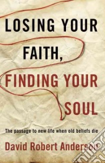 Losing Your Faith, Finding Your Soul libro in lingua di Anderson David Robert