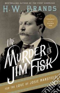 The Murder of Jim Fisk for the Love of Josie Mansfield libro in lingua di Brands H. W.