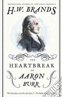 The Heartbreak of Aaron Burr libro in lingua di Brands H. W.