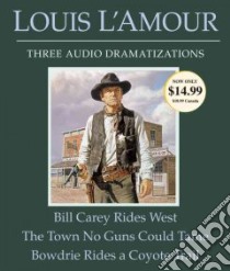 Bill Carey Rides West/The Town No Guns Could Tame/Bowdrie Rides a Coyote Trail (CD Audiobook) libro in lingua di L'Amour Louis