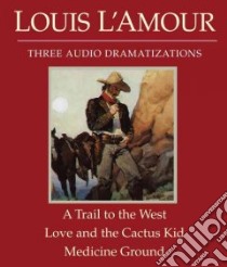 A Trail to the West/ Love and the Cactus Kid/ Medicine Ground (CD Audiobook) libro in lingua di L'Amour Louis