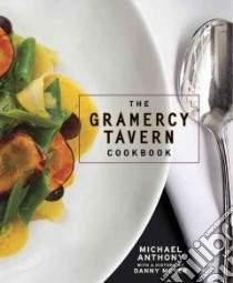 The Gramercy Tavern Cookbook libro in lingua di Anthony Michael, Meyer Danny (CON), Kalins Dorothy (PRD), McEvoy Maura (PHT)