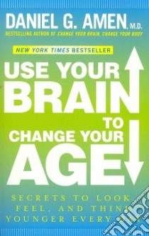 Use Your Brain to Change Your Age libro in lingua di Amen Daniel G.