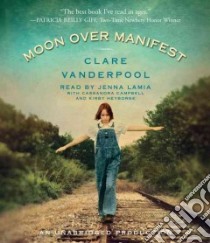 Moon over Manifest (CD Audiobook) libro in lingua di Vanderpool Clare, Eyre Justine (NRT), Campbell Cassandra (NRT), Heyborne Kirby (NRT)