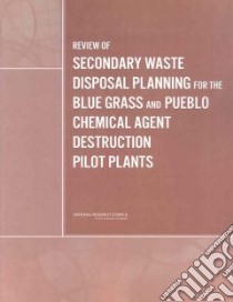 Review of Secondary Waste Disposal Planning for the Blue Grass and Pueblo Chemical Agent Destruction Pilot Plants libro in lingua di Not Available (NA)