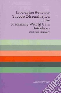 Leveraging Action to Support Dissemination of Pregnancy Weight Gain Guidelines libro in lingua di Rogers Anne Brown, Yaktine Ann L.