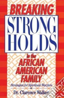 Breaking Strongholds in the African-American Family libro in lingua di Walker Clarence