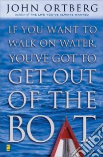If You Want to Walk on Water, You'Ve Got to Get Out of the Boat libro in lingua di Ortberg John