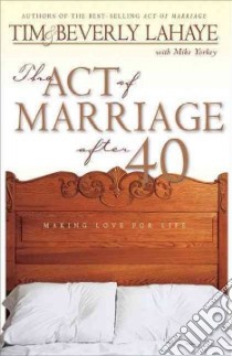 The Act of Marriage After 40 libro in lingua di LaHaye Tim F., Lahaye Beverly, Yorkey Mike