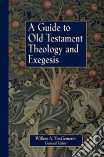 A Guide to Old Testament Theology and Exegesis libro in lingua di Vangemeren Willem A. (EDT)