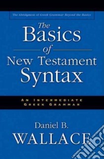 The Basics of New Testament Syntax libro in lingua di Wallace Daniel B.