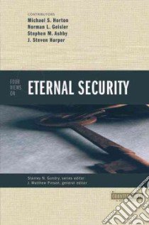 Four Views on Eternal Security libro in lingua di Pinson J. Matthew (EDT), Gundry Stanley N. (EDT), Horton Michael S. (CON), Geisler Norman L. (CON), Ashby Stephen M. (CON)