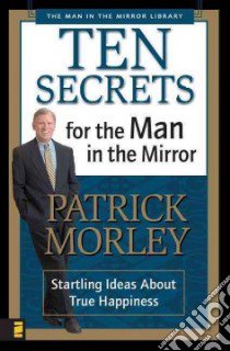 Ten Secrets for the Man in the Mirror libro in lingua di Morley Patrick M.