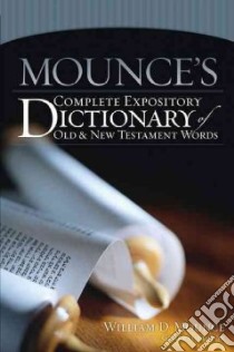Mounces Complete Expository Dictionary of Old & New Testament Words libro in lingua di Mounce William D. (EDT), Smith D. Matthew (EDT), Pelt Miles V. Van (EDT)