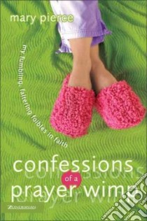 Confessions Of A Prayer Wimp libro in lingua di Pierce Mary