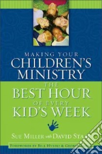 Making Your Children's Ministry the Best Hour of Every Kid's Week libro in lingua di Miller Sue, Staal David, Hybels Bill (FRW), Barna George (FRW)