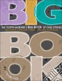 The Youth Worker's Big Book of Case Studies libro in lingua di Case Steve L.