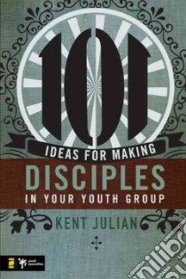 101 Ideas for Making Disciples in Your Youth Group libro in lingua di Julian Kent