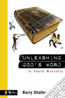 Unleashing God's Word in Youth Ministry libro in lingua di Shafer Barry
