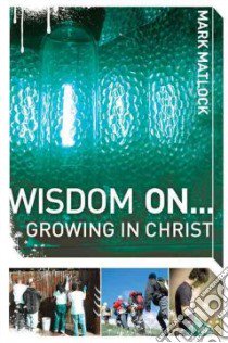 Wisdom On...Growing in Christ libro in lingua di Matlock Mark
