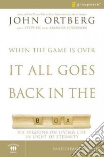 When the Game Is Over, It All Goes Back in the Box Participant's Guide libro in lingua di Ortberg John, Sorenson Stephen, Sorenson Amanda