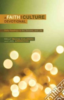 A Faith and Culture Devotional libro in lingua di Kullberg Kelly Monroe, Arrington Lael