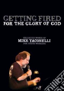 Getting Fired for the Glory of God libro in lingua di Yaconelli Mike