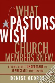 What Pastors Wish Church Members Knew libro in lingua di George Denise