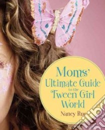 Moms' Ultimate Guide to the Tween Girl World libro in lingua di Rue Nancy