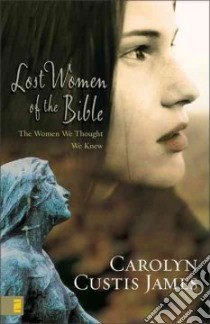 Lost Women of the Bible libro in lingua di James Carolyn Custis