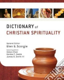 Dictionary of Christian Spirituality libro in lingua di Scorgie Glen G. (EDT), Chan Simon (EDT), Smith Gordon T. (EDT), Smith James D. III (EDT)