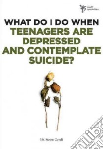What Do I Do When Teenagers Are Depressed and Contemplate Suicide? libro in lingua di Gerali Steven