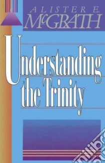 Understanding the Trinity libro in lingua di McGrath Alister E.