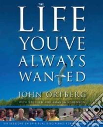 The Life You've Always Wanted libro in lingua di Ortberg John, Sorenson Stephen (CON), Sorenson Amanda (CON)