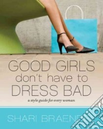 Good Girls Don't Have to Dress Bad libro in lingua di Braendel Shari