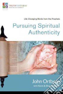 Pursuing Spiritual Authenticity libro in lingua di Ortberg John, Harney Kevin (CON), Harney Sherry (CON)