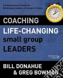 Coaching Life-Changing Small Group Leaders libro in lingua di Donahue Bill, Bowman Greg