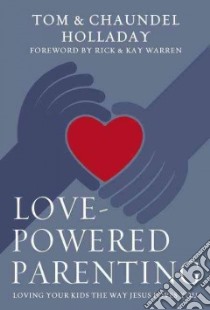 Love-powered Parenting libro in lingua di Holladay Tom, Holladay Chaundel, Warren Rick (FRW), Warren Kay (FRW)