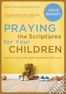 Praying the Scriptures for Your Children libro in lingua di Berndt Jodie, Nichols Fern (FRW)