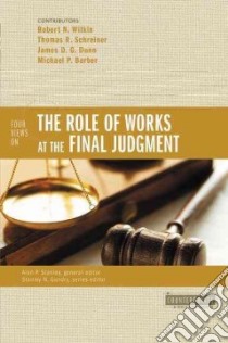 Four Views on the Role of Works at the Final Judgment libro in lingua di Wilkin Robert N., Schreiner Thomas R., Dunn James D. G., Barber Michael P.