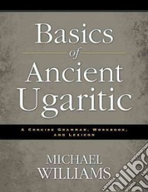Basics of Ancient Ugaritic libro in lingua di Williams Michael