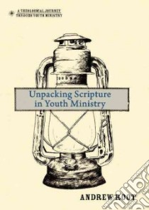 Unpacking Scripture in Youth Ministry libro in lingua di Root Andrew