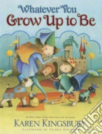 Whatever You Grow Up to Be libro in lingua di Kingsbury Karen, Docampo Valeria (ILT)