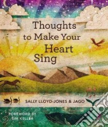 Thoughts to Make Your Heart Sing libro in lingua di Lloyd-Jones Sally, Jago (ILT), Keller Tim (FRW)