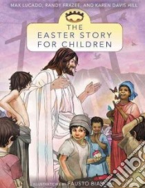 The Easter Story for Children libro in lingua di Lucado Max, Frazee Randy, Hill Karen Davis, Bianchi Fausto (ILT)