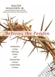 Reliving The Passion libro in lingua di Wangerin Walter