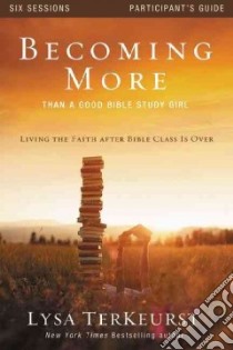 Becoming More Than a Good Bible Study Girl, Participant's Guide libro in lingua di TerKeurst Lysa