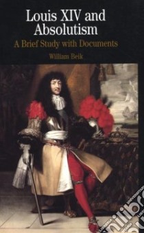 Louis XIV and Absolutism libro in lingua di Beik William